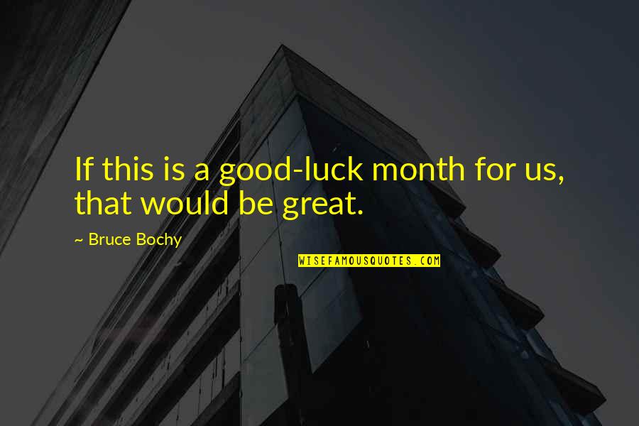 No Man Is Above The Law Roosevelt Quotes By Bruce Bochy: If this is a good-luck month for us,