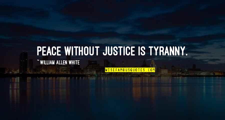 No Man Is Above The Law Roosevelt Quotes By William Allen White: Peace without justice is tyranny. No Man Is Above The Law Roosevelt Quotes By William Allen White: Peace without justice is tyranny.