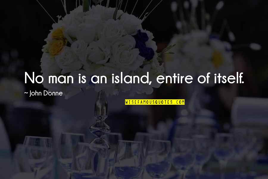 No Man Is An Island Quotes By John Donne: No man is an island, entire of itself.