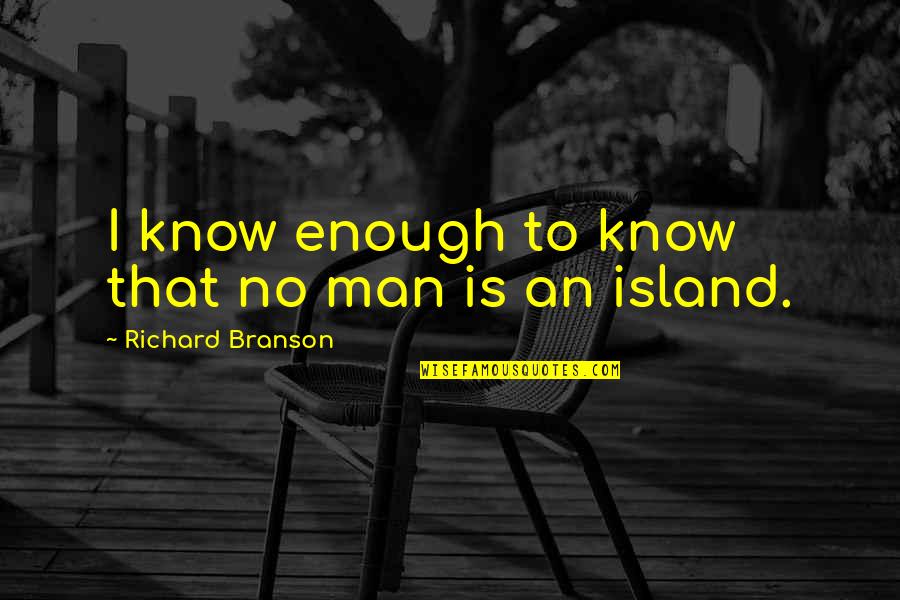 No Man Is An Island Quotes By Richard Branson: I know enough to know that no man
