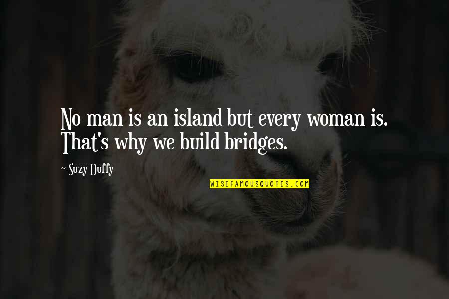 No Man Is An Island Quotes By Suzy Duffy: No man is an island but every woman