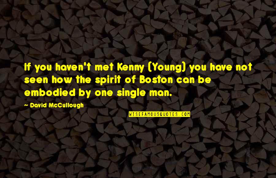 No Man Is Single Quotes By David McCullough: If you haven't met Kenny (Young) you have