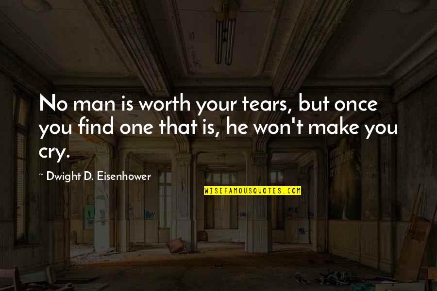 No Man Is Worth My Tears Quotes By Dwight D. Eisenhower: No man is worth your tears, but once