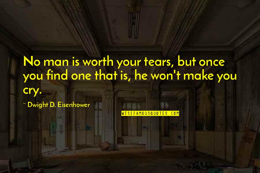 No Man Is Worth Your Tears Quotes By Dwight D. Eisenhower: No man is worth your tears, but once