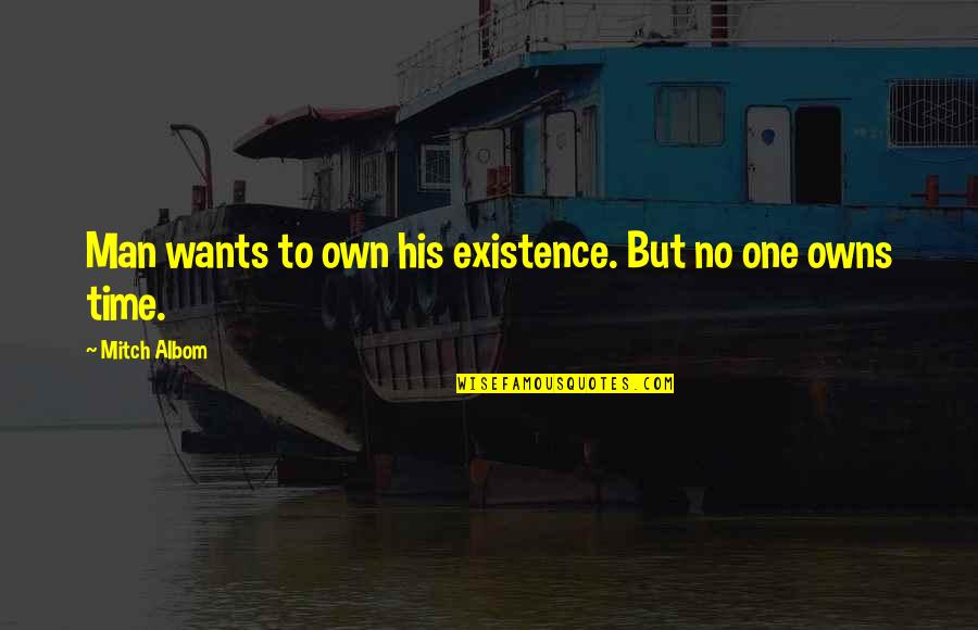 No Man Wants Quotes By Mitch Albom: Man wants to own his existence. But no