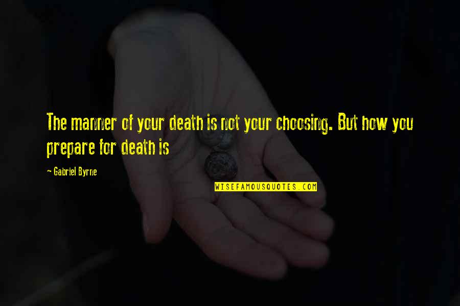 No Manner Quotes By Gabriel Byrne: The manner of your death is not your