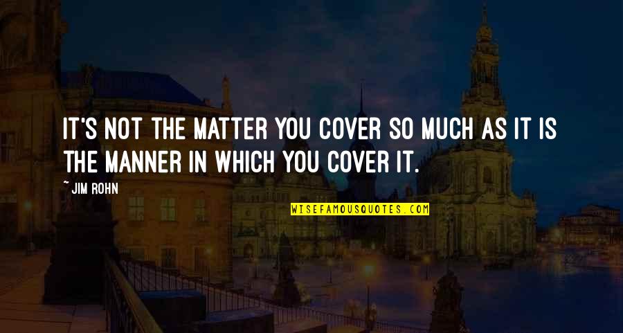 No Manner Quotes By Jim Rohn: It's not the matter you cover so much