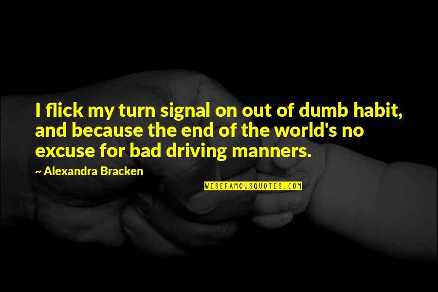 No Manners Quotes By Alexandra Bracken: I flick my turn signal on out of