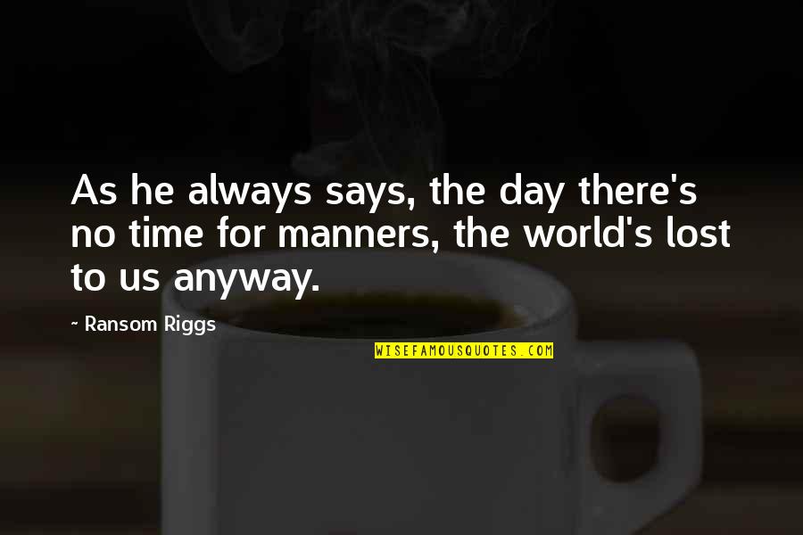No Manners Quotes By Ransom Riggs: As he always says, the day there's no