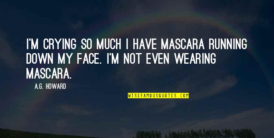 No Mascara Quotes By A.G. Howard: I'm crying so much I have mascara running