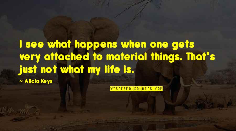 No Material Things Quotes By Alicia Keys: I see what happens when one gets very