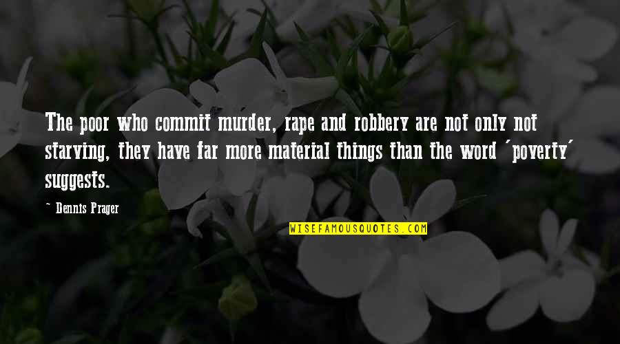 No Material Things Quotes By Dennis Prager: The poor who commit murder, rape and robbery