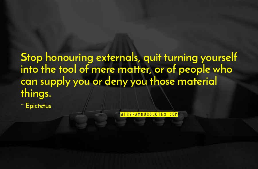 No Material Things Quotes By Epictetus: Stop honouring externals, quit turning yourself into the