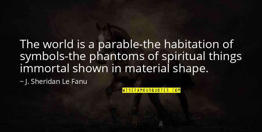No Material Things Quotes By J. Sheridan Le Fanu: The world is a parable-the habitation of symbols-the