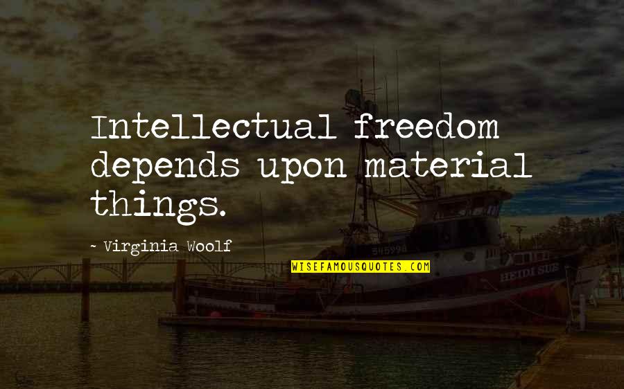 No Material Things Quotes By Virginia Woolf: Intellectual freedom depends upon material things.