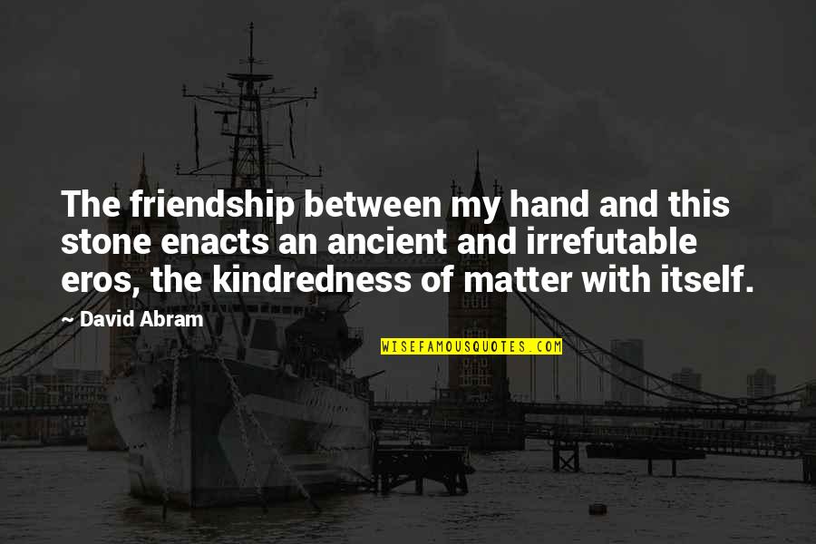 No Matter Friendship Quotes By David Abram: The friendship between my hand and this stone