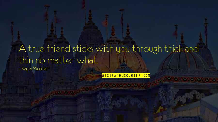 No Matter Friendship Quotes By Kayla Mueller: A true friend sticks with you through thick