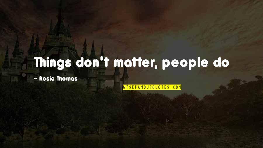 No Matter Friendship Quotes By Rosie Thomas: Things don't matter, people do No Matter Friendship Quotes By Rosie Thomas: Things don't matter, people do