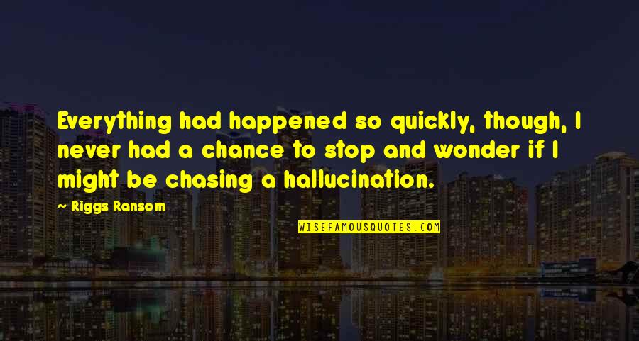 No Matter Happens Love Quotes By Riggs Ransom: Everything had happened so quickly, though, I never