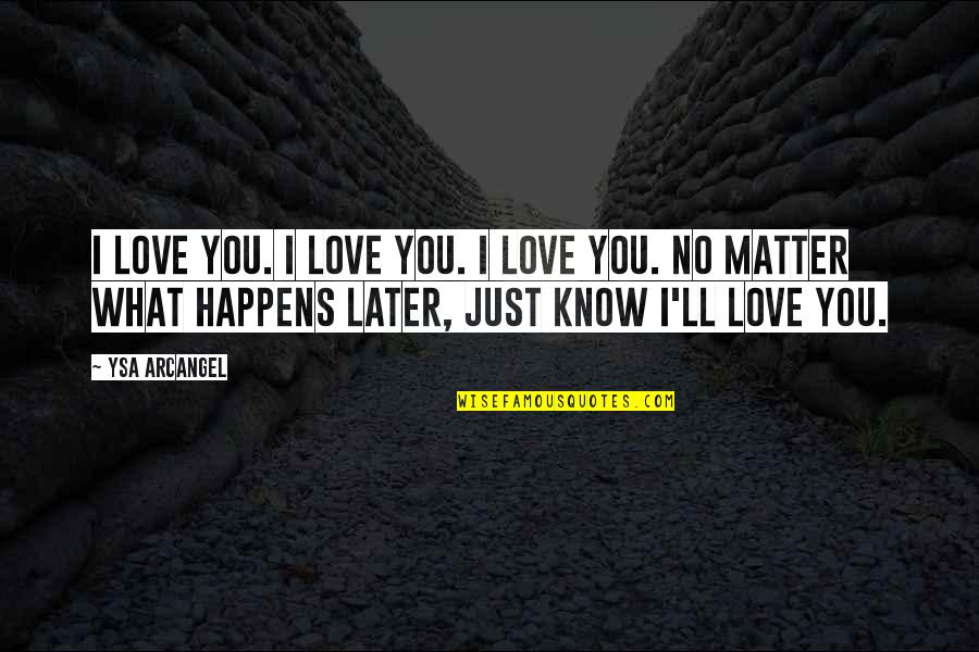 No Matter Happens Love Quotes By Ysa Arcangel: I love you. I love you. I love