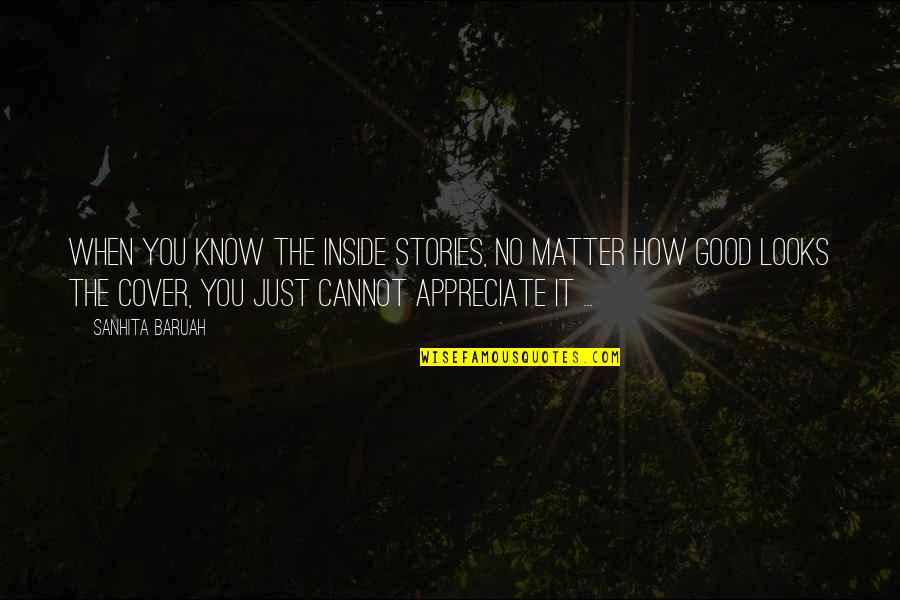 No Matter How Bad Your Life Is Quotes By Sanhita Baruah: When you know the inside stories, no matter No Matter How Bad Your Life Is Quotes By Sanhita Baruah: When you know the inside stories, no matter