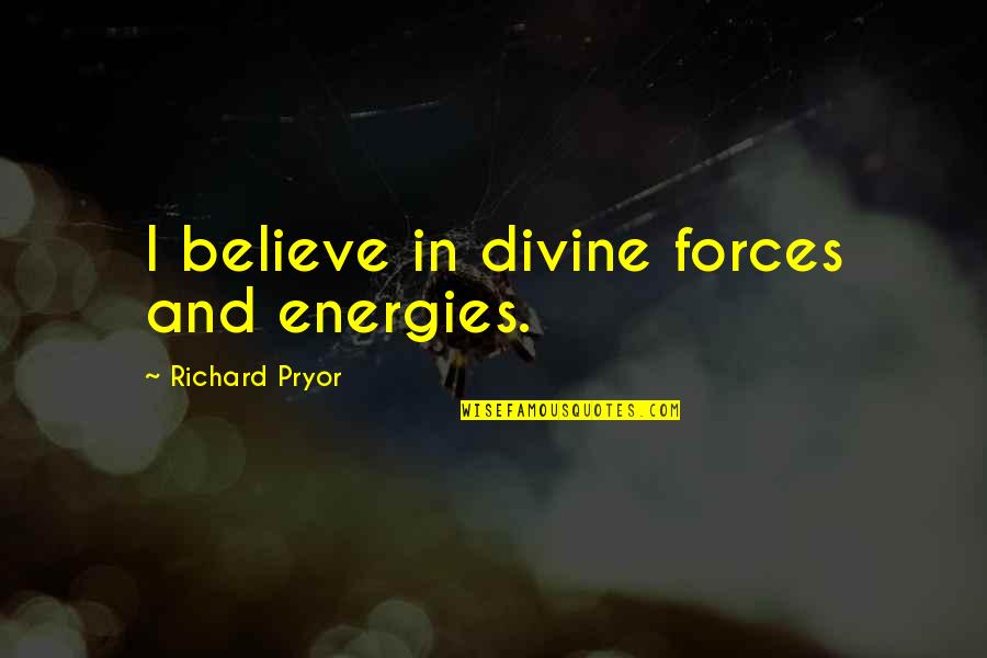 No Matter How Busy Quotes By Richard Pryor: I believe in divine forces and energies.