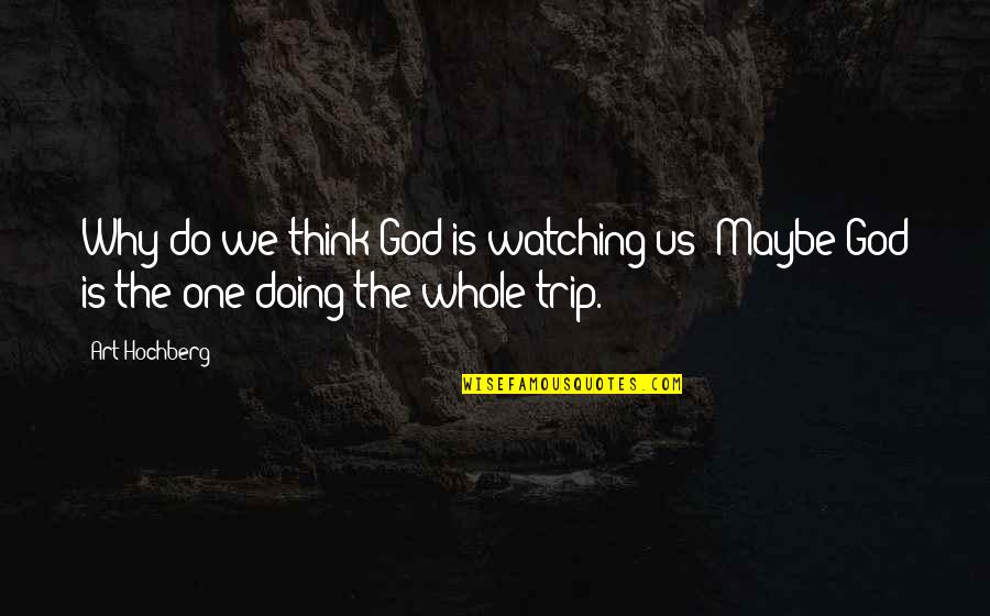 No Matter How Busy We Are Quotes By Art Hochberg: Why do we think God is watching us?