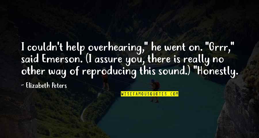 No Matter How Far Away Family Quotes By Elizabeth Peters: I couldn't help overhearing," he went on. "Grrr,"