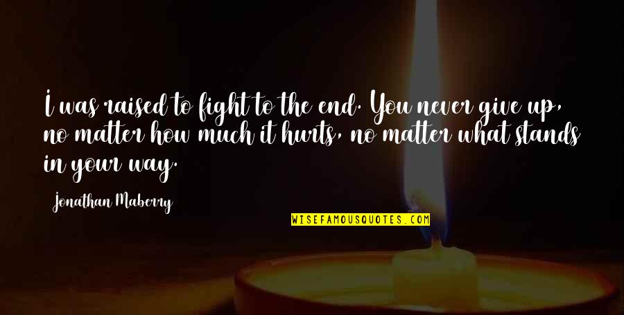 No Matter How It Hurts Quotes By Jonathan Maberry: I was raised to fight to the end.