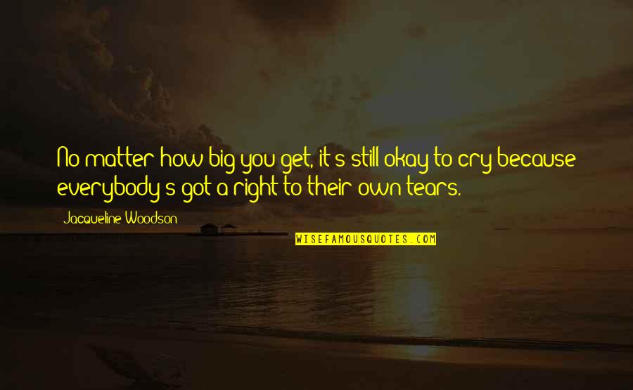 No Matter How Many Tears I Cry Quotes By Jacqueline Woodson: No matter how big you get, it's still
