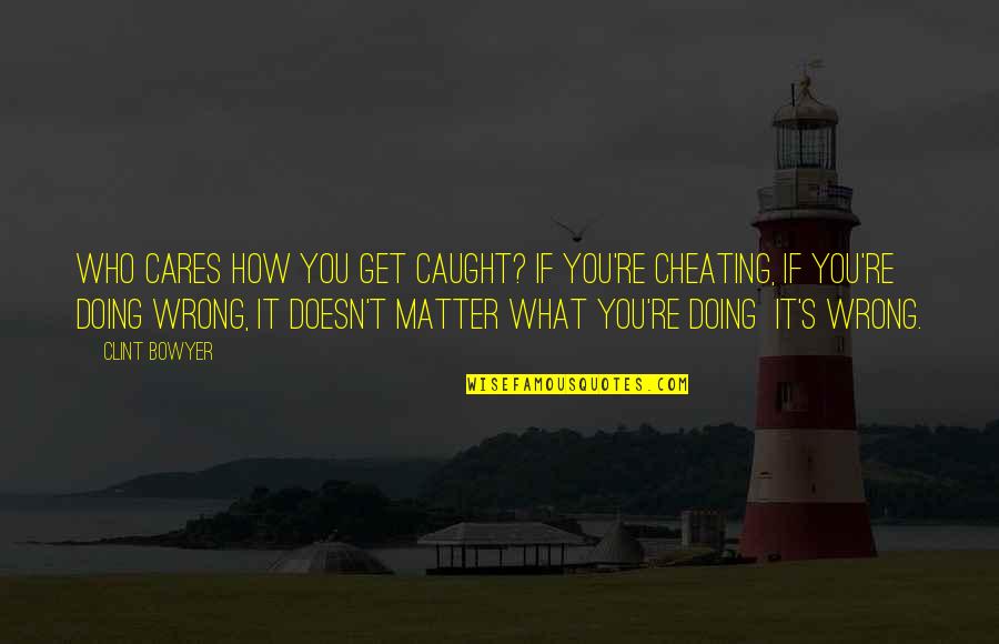 No Matter How Much I Care Quotes By Clint Bowyer: Who cares how you get caught? If you're