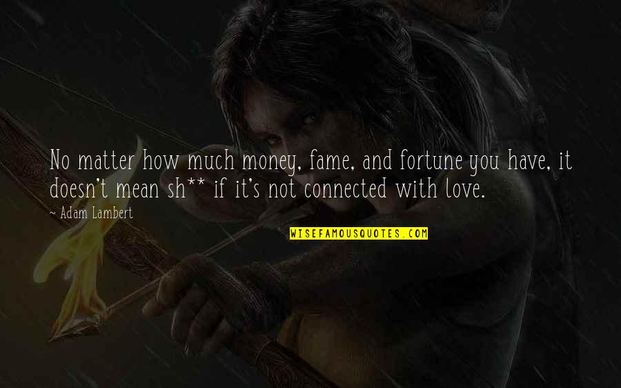 No Matter How Much Money You Have Quotes By Adam Lambert: No matter how much money, fame, and fortune No Matter How Much Money You Have Quotes By Adam Lambert: No matter how much money, fame, and fortune