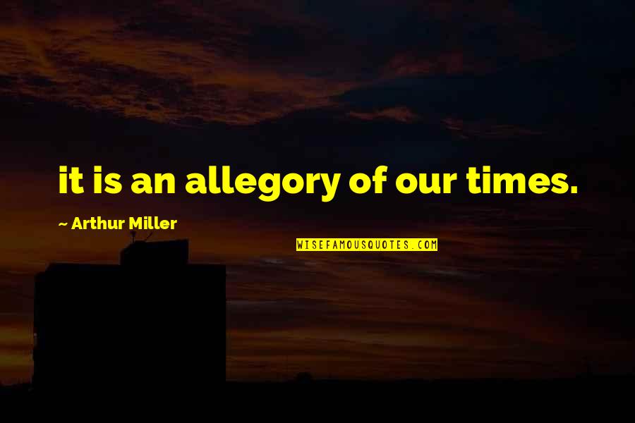 No Matter How Much Money You Have Quotes By Arthur Miller: it is an allegory of our times. No Matter How Much Money You Have Quotes By Arthur Miller: it is an allegory of our times.