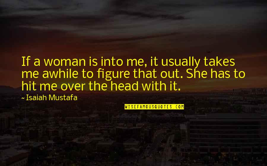 No Matter How Much Money You Have Quotes By Isaiah Mustafa: If a woman is into me, it usually