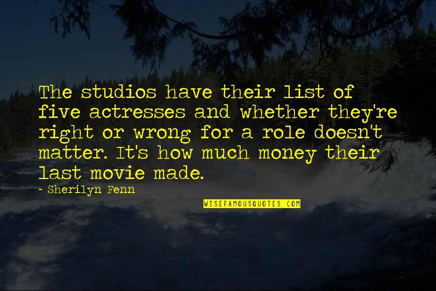 No Matter How Much Money You Have Quotes By Sherilyn Fenn: The studios have their list of five actresses No Matter How Much Money You Have Quotes By Sherilyn Fenn: The studios have their list of five actresses