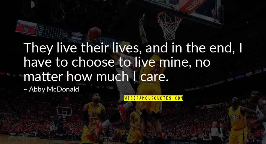 No Matter How Much U Care Quotes By Abby McDonald: They live their lives, and in the end,