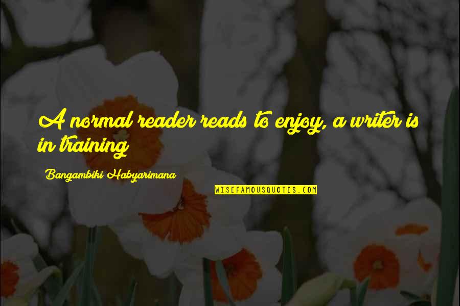 No Matter How Much U Care Quotes By Bangambiki Habyarimana: A normal reader reads to enjoy, a writer No Matter How Much U Care Quotes By Bangambiki Habyarimana: A normal reader reads to enjoy, a writer