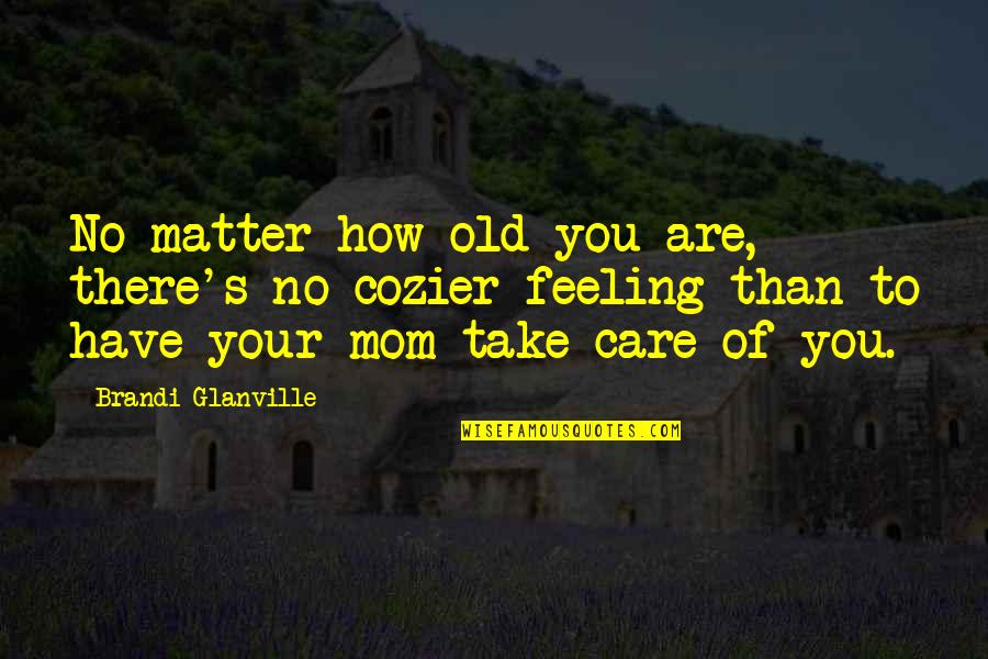 No Matter How Much U Care Quotes By Brandi Glanville: No matter how old you are, there's no No Matter How Much U Care Quotes By Brandi Glanville: No matter how old you are, there's no