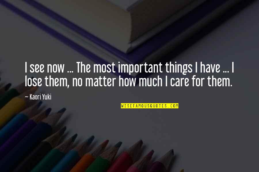 No Matter How Much U Care Quotes By Kaori Yuki: I see now ... The most important things No Matter How Much U Care Quotes By Kaori Yuki: I see now ... The most important things