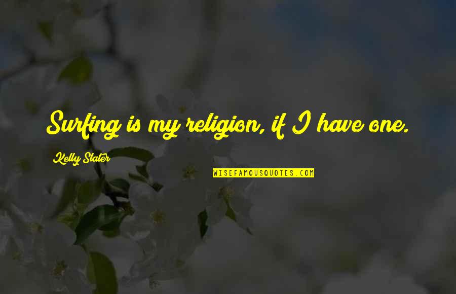 No Matter How Much U Care Quotes By Kelly Slater: Surfing is my religion, if I have one. No Matter How Much U Care Quotes By Kelly Slater: Surfing is my religion, if I have one.