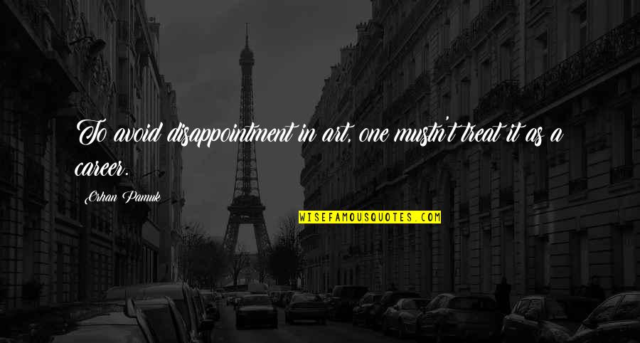 No Matter How Much U Care Quotes By Orhan Pamuk: To avoid disappointment in art, one mustn't treat