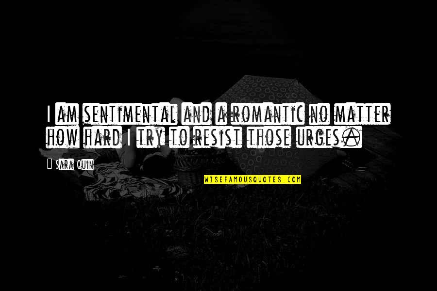 No Matter How Much You Try Quotes By Sara Quin: I am sentimental and a romantic no matter
