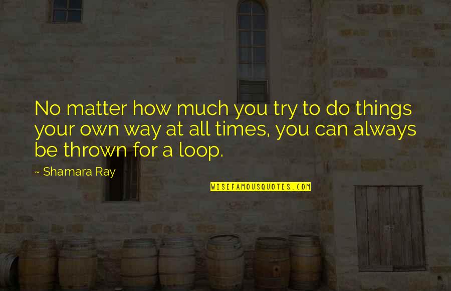 No Matter How Much You Try Quotes By Shamara Ray: No matter how much you try to do