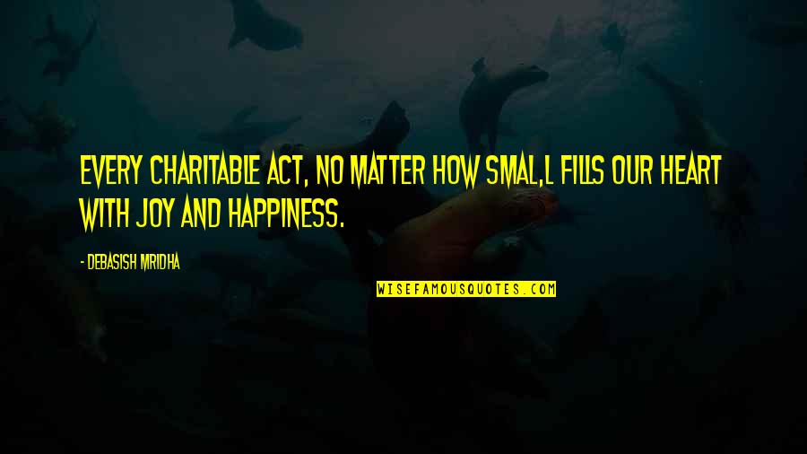 No Matter Life Quotes By Debasish Mridha: Every charitable act, no matter how smal,l fills