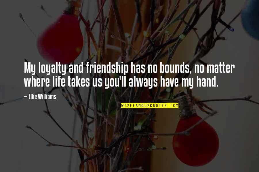 No Matter Life Quotes By Ellie Williams: My loyalty and friendship has no bounds, no