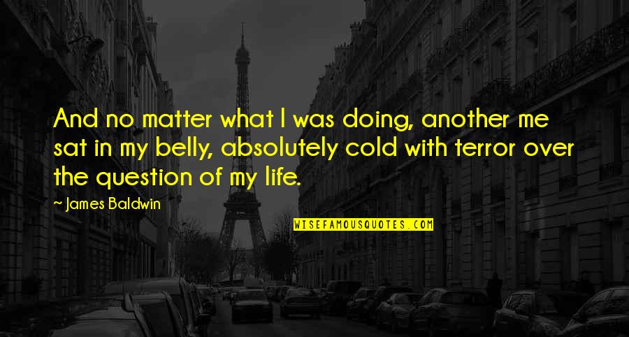 No Matter Life Quotes By James Baldwin: And no matter what I was doing, another