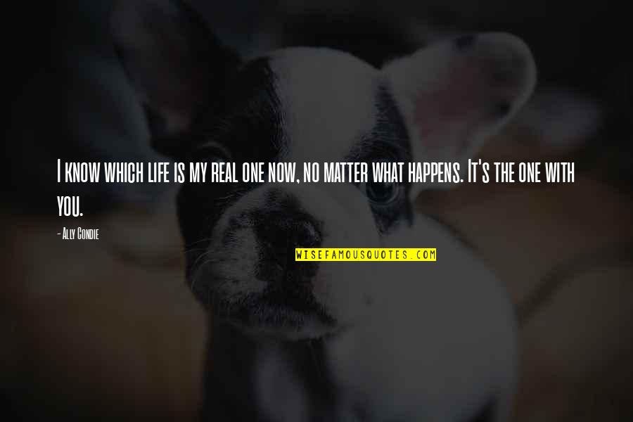No Matter Now Quotes By Ally Condie: I know which life is my real one