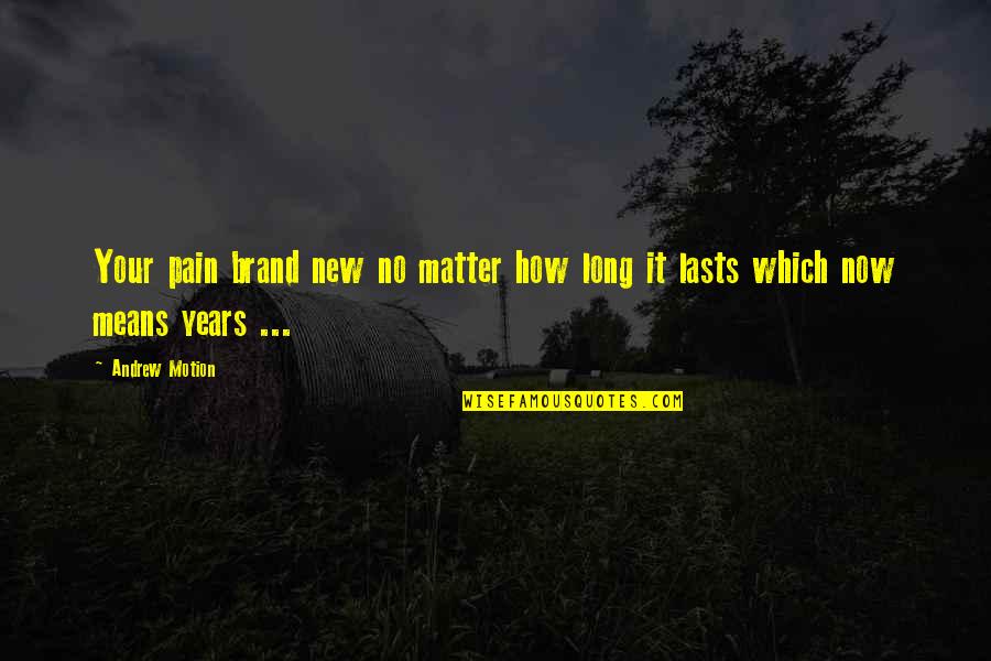 No Matter Now Quotes By Andrew Motion: Your pain brand new no matter how long
