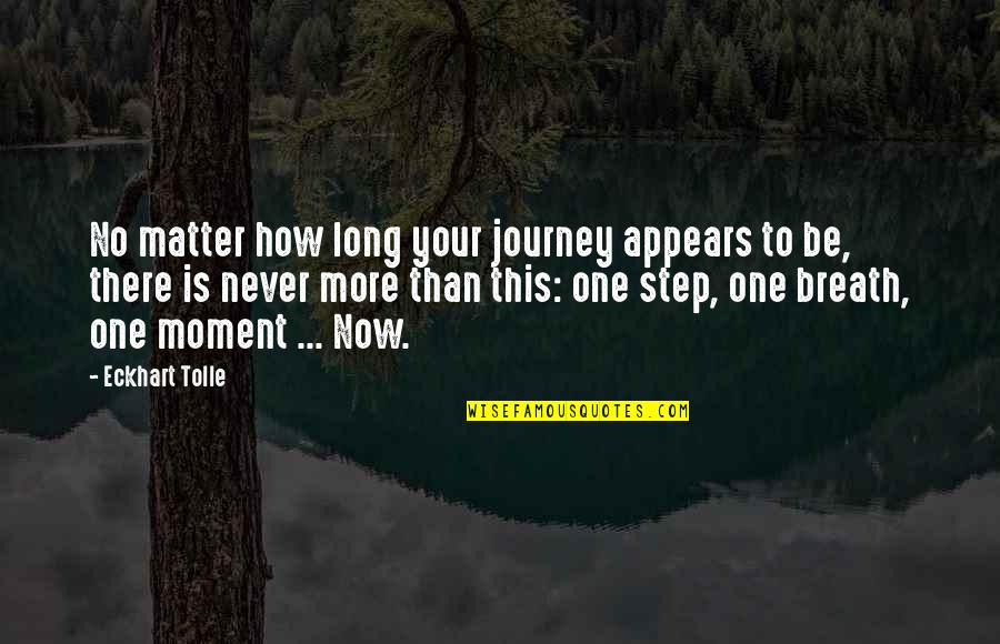 No Matter Now Quotes By Eckhart Tolle: No matter how long your journey appears to No Matter Now Quotes By Eckhart Tolle: No matter how long your journey appears to