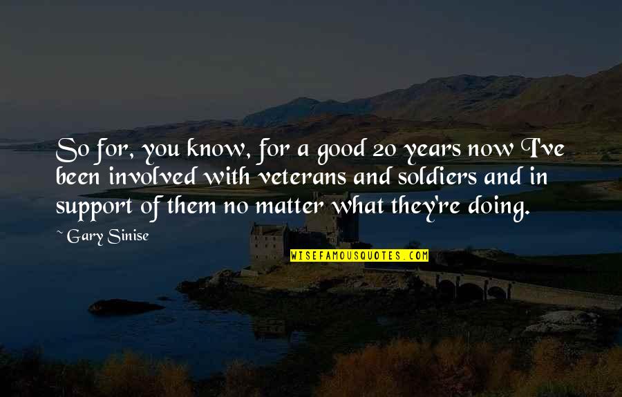 No Matter Now Quotes By Gary Sinise: So for, you know, for a good 20 No Matter Now Quotes By Gary Sinise: So for, you know, for a good 20